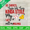 So There's These Kids They Kinda Stole My Heart They Call Me Mama SVG