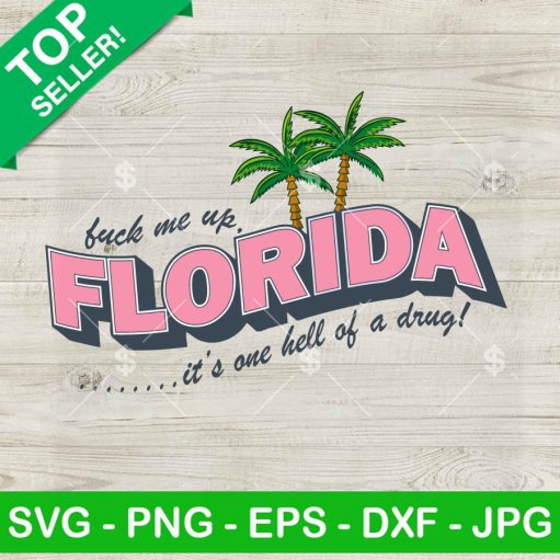 Fuck Me Up Florida It's One Hell Of A Drug SVG