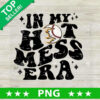In My Hot Mess Era PNG