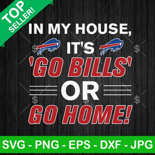 In My House It's Go Bills Or Go Home SVG