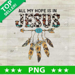 All My Hope Is In Jesus Dream Catcher PNG, Western Sublimation transfer PNG, Floral Christian PNG Design