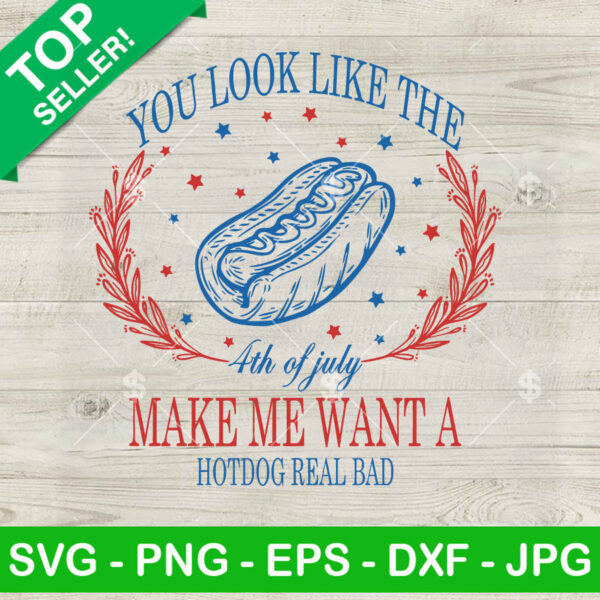 You Look Like The 4th Of July Make Me Want A Hot Dog SVG
