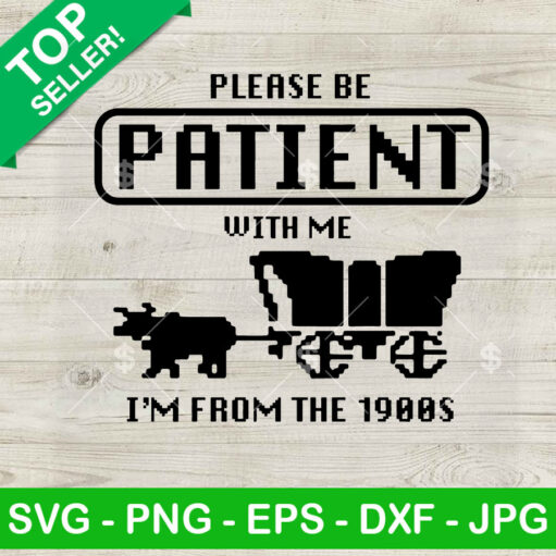 Please Be Patient With Me I'm From The 1900's SVG