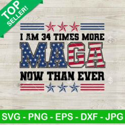 I Am 34 Times More Maga Now Than Ever SVG, Trump 2024 SVG, Maga SVG PNG Cricut