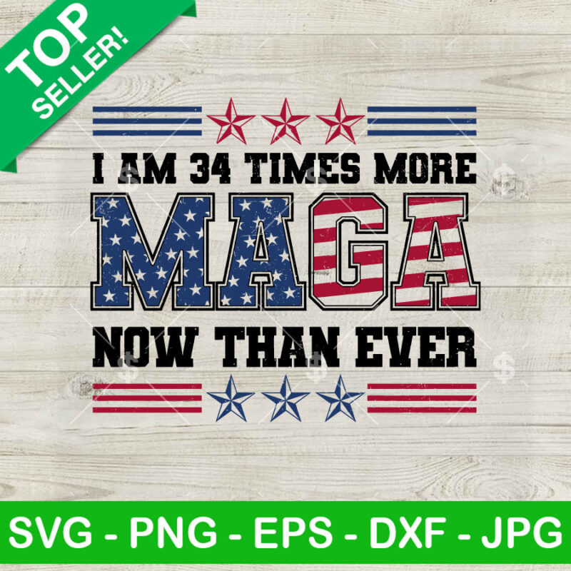 I Am 34 Times More Maga Now Than Ever SVG, Trump 2024 SVG, Maga SVG PNG ...