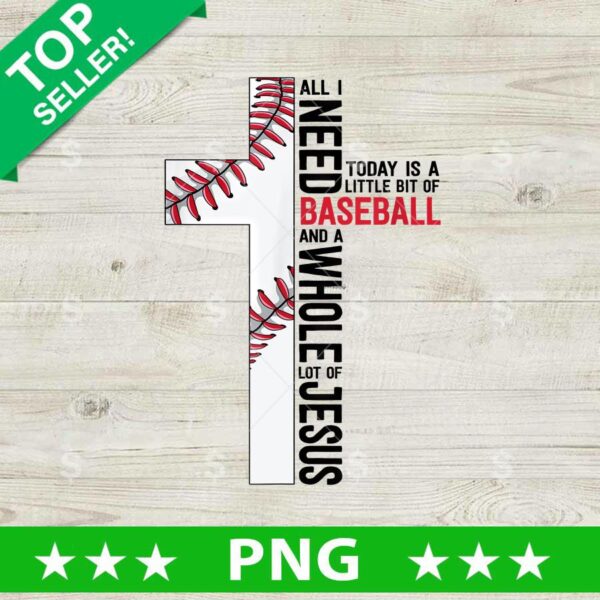 All I Need Today Is A Little Bit Of Baseball And A Whole Lot Of Jesus PNG, Jesus Cross Sublimation transfer PNG