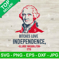 Bitches Love Independence George Washington 1776 SVG