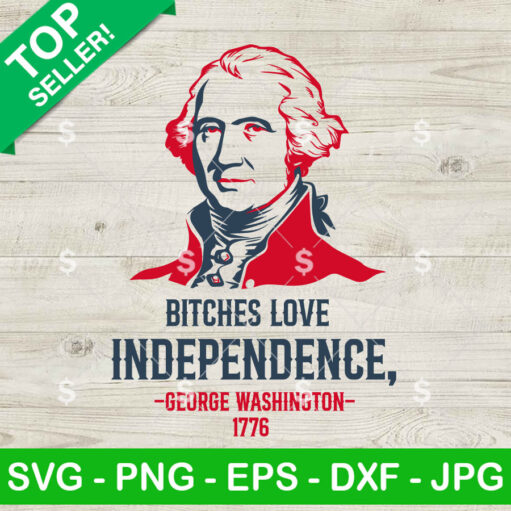 Bitches Love Independence George Washington 1776 Svg