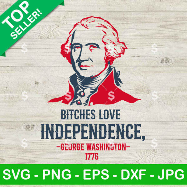 Bitches Love Independence George Washington 1776 SVG
