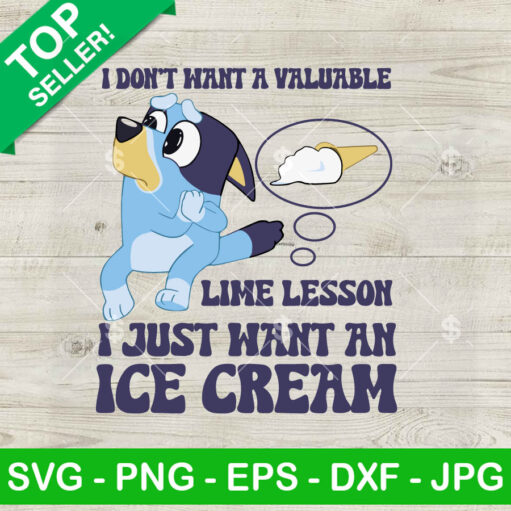 Bluey I Don'T Want A Valuable Life Lesson I Just Want Ice Cream Svg