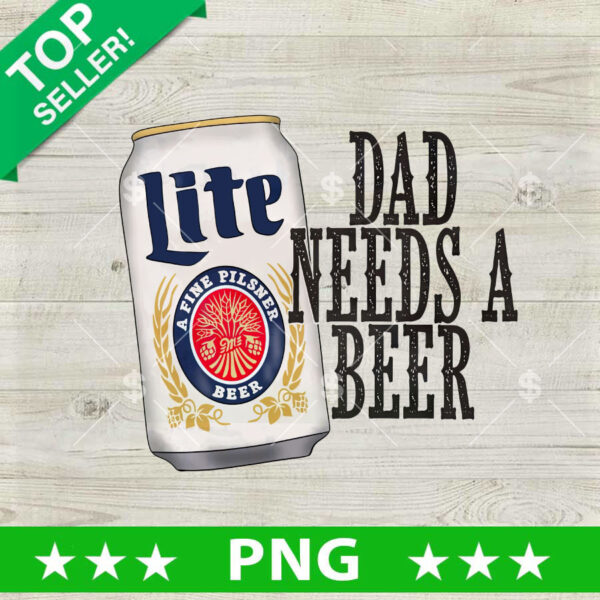 Dad Needs A Beer Miller Lite PNG, Miller Lite Father's Day Sublimation transfer PNG