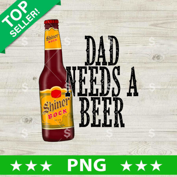 Dad Needs A Beer Shiner Bock PNG, Shiner Bock Beer Sublimation transfer PNG