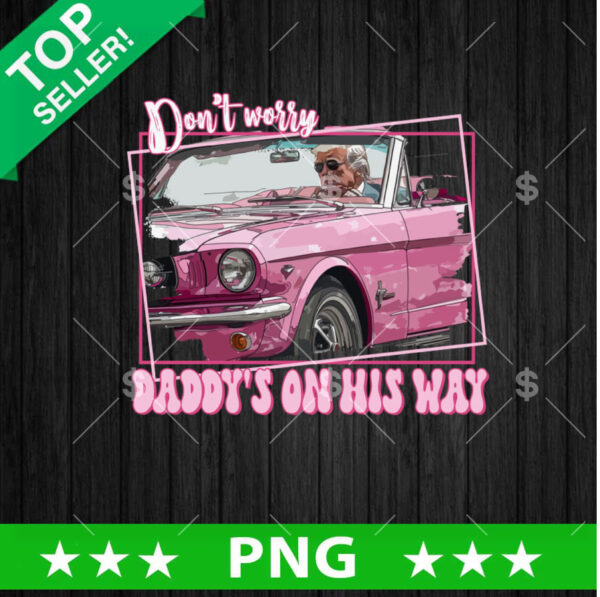 Dont Worry Daddys On his Way Trump PNG