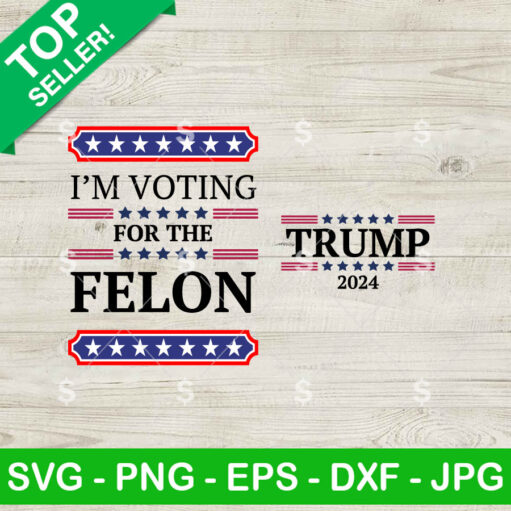 Trump 2024 I'M Voting For The Felon 2 Design Svg