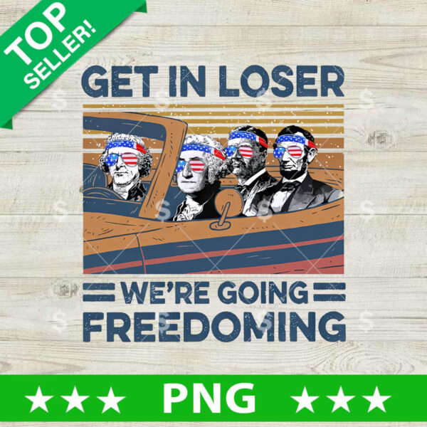 Get In Loser Were Going Freedoming President PNG, Lincoln Washington Sublimation transfer PNG