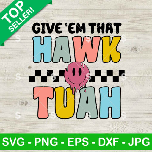 Give 'Em That Hawk Tuah Svg