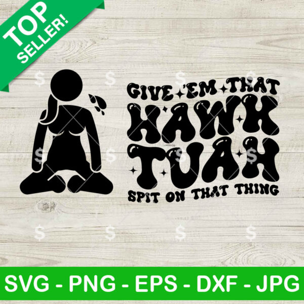 Hawk Tuah Give 'Em Spit On That Thang SVG