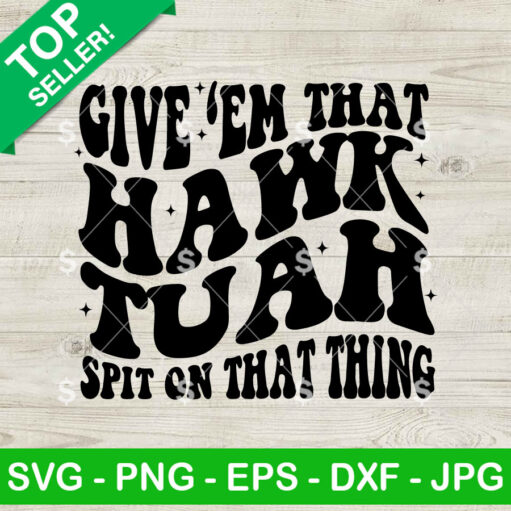 Hawk Tuah Give 'Em That Spit On That Thing Svg
