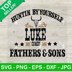 Luke Combs Huntin' By Yourself SVG, Luke Combs Father And Sons New Album SVG, Western Music SVG Cricut