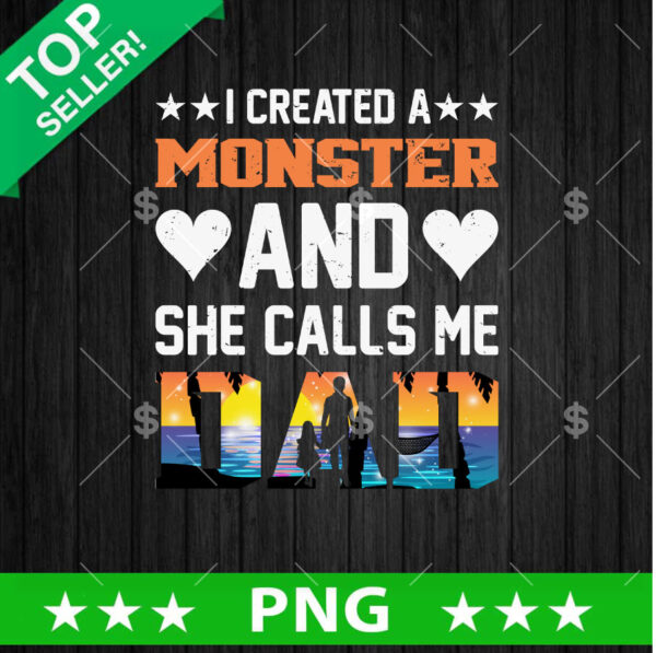 I Created A Monster And She Calls Me Dad PNG, Father's Day funny quotes Sublimation transfer PNG