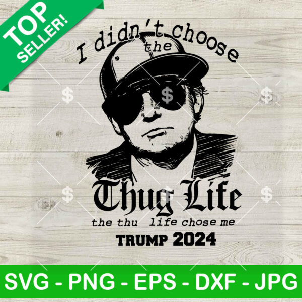 I Didn't Choose The Thug Life The Thug Life Chose Me Trump SVG