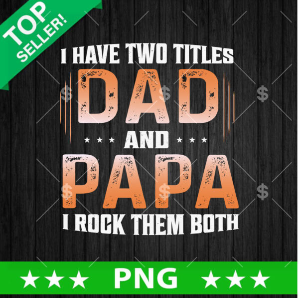 I have two Titles Dad And Papa I rock them Both PNG, Papa Father's Day Sublimation transfer PNG