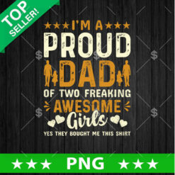 Im A Proud Dad Of Two Freaking awesome Girl PNG, Father's Day Sublimation transfer PNG