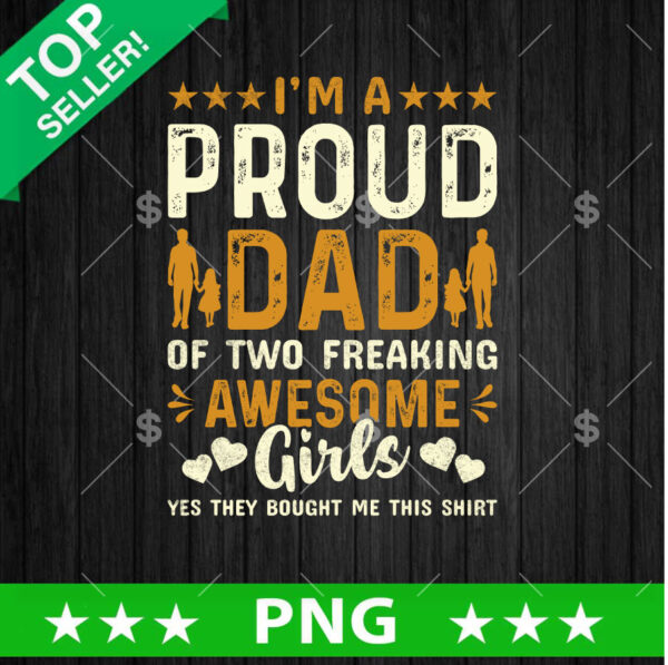 Im A Proud Dad Of Two Freaking awesome Girl PNG, Father's Day Sublimation transfer PNG