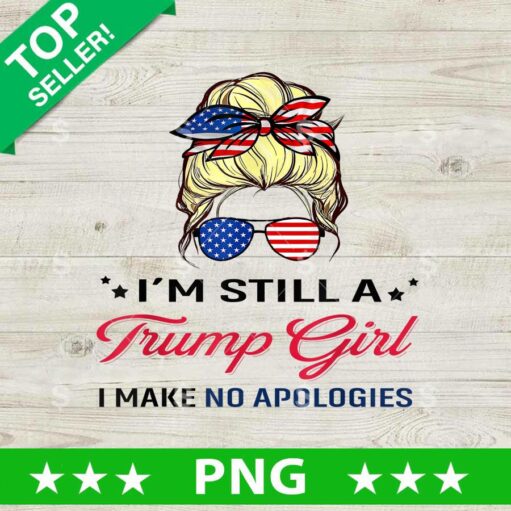 Im Still Trump Girl I Make No Apologies Png