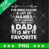 Ive Been Called A lot of Names But Dad Is My Favorite PNG, Fathers' Day Sublimation transfer PNG