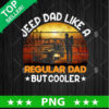 Jeep Dad Like A Regular Dad But Cooler PNG, Jeep Father's Day Sublimation transfer PNG