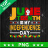 Juneteenth Is my Independence Day Black American PNG, Juneteenth Sublimation transfer PNG