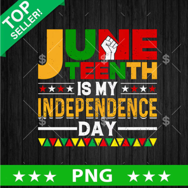 Juneteenth Is my Independence Day Black American PNG, Juneteenth Sublimation transfer PNG