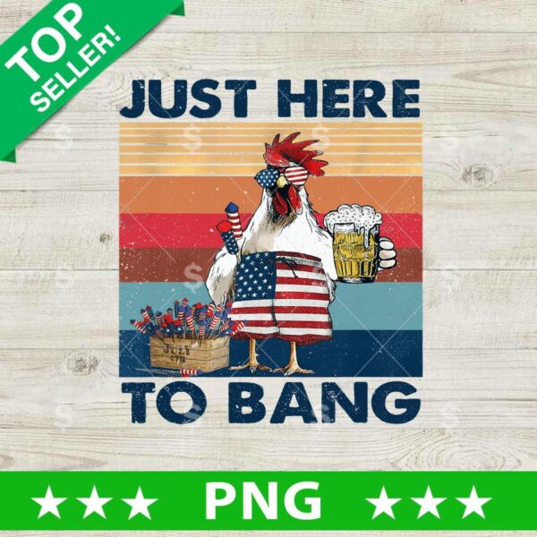 Just Here To Bang Chicken America PNG, America 4th of July Sublimation transfer PNG