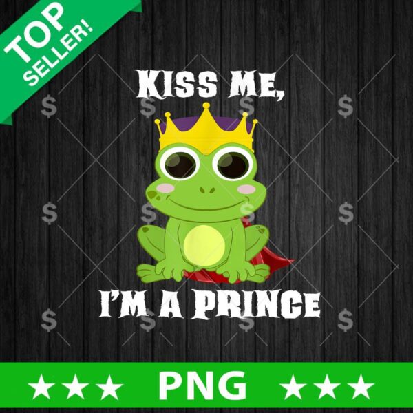 Kiss Me Im A Prince Frog PNG, Prince Frog Sublimation transfer PNG