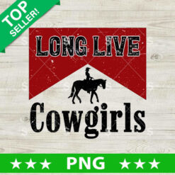 Long Live Cowgirls PNG, Cowgirls Rodeo Sublimation transfer PNG