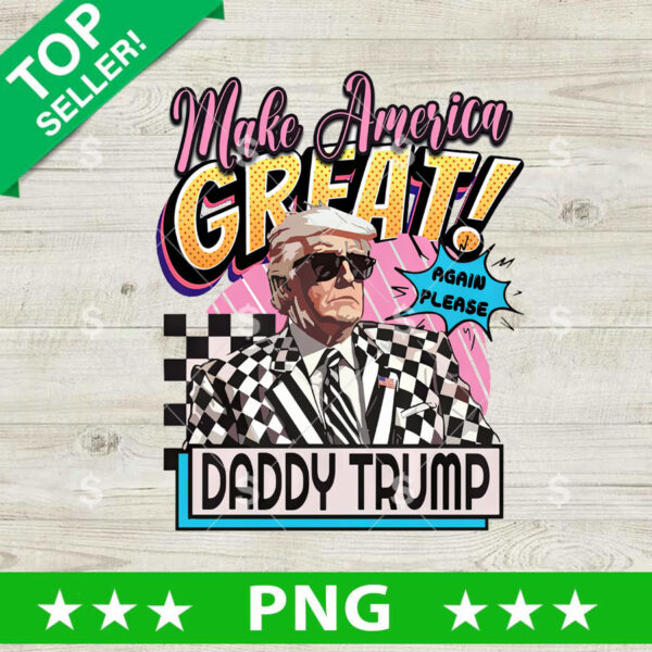 Make America Great Again Daddy Trump PNG, Trump Daddy Sublimation transfer PNG