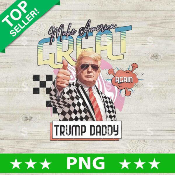 Make America Great Again Trump Daddy PNG,  Trump Funny Sublimation transfer PNG