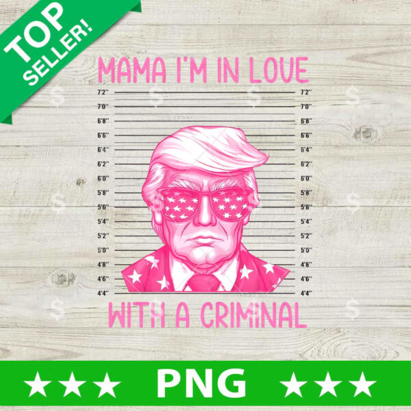 Mama Im In Love With A Criminal PNG, Trump Daddy Sublimation transfer PNG