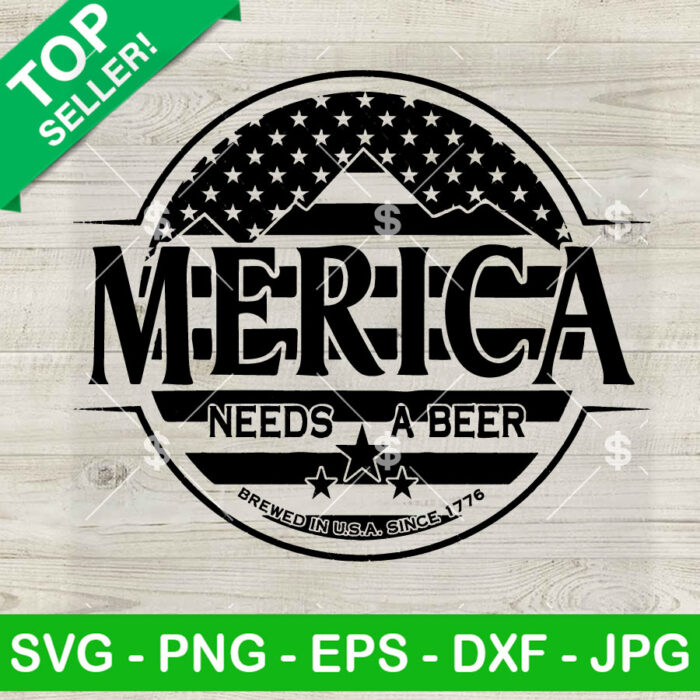 Merica Needs A Beer SVG, Patriotic Beer SVG, Americas Light Beer SVG Cricut