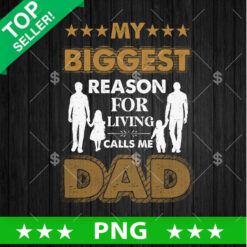 My Biggest Reason For Living Calls Me Dad PNG