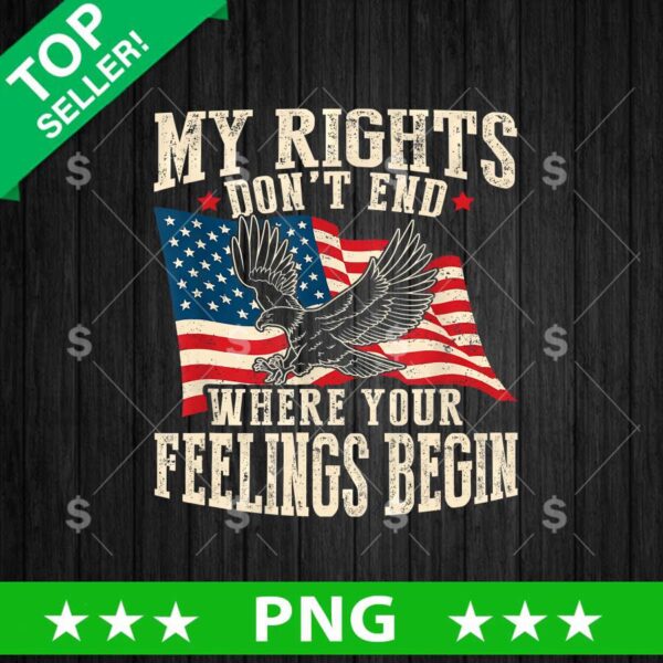 My Rights Dont End Where Your Feelings Begin USA PNG, America Flag Sublimation transfer PNG