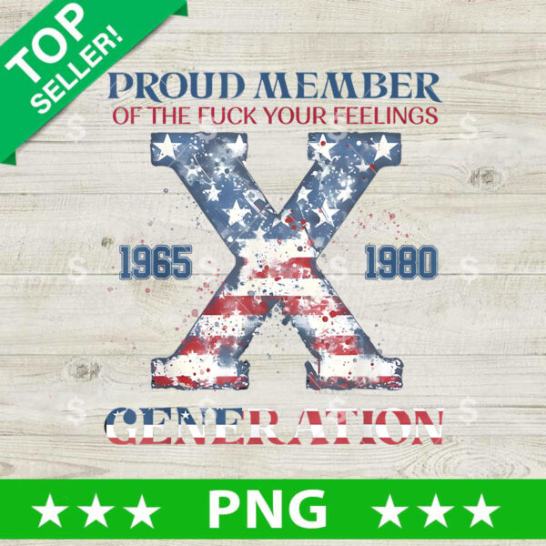 Proud Member of The Fuck Your Feelings X Generation PNG, Generation X PNG