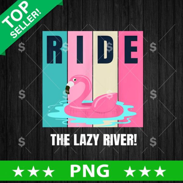 Ride The LAzy River Flamingo PNG, Flamingo Summer Sublimation transfer PNG