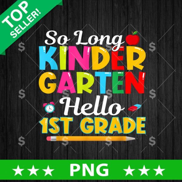 So Long Kindergarten Hello 1st Grade PNG, Kindergarten Sublimation transfer PNG