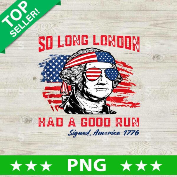 So Long London Had A Good Run Washington PNG, So Long London Sublimation transfer PNG