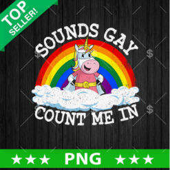 Sounds Gay Count me In Unicorn LGBT PNG