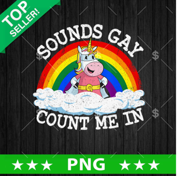 Sounds Gay Count me In Unicorn LGBT PNG, Unicorn LGBT Sublimation transfer PNG