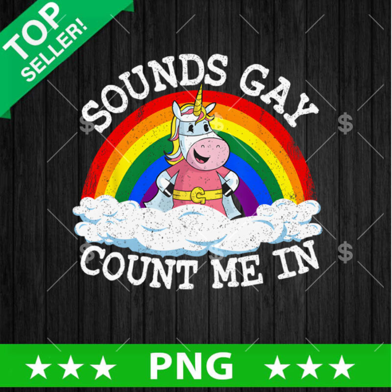 Sounds Gay Count me In Unicorn LGBT PNG