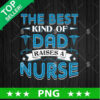 The best Kind of Dad Raise A Nurse PNG